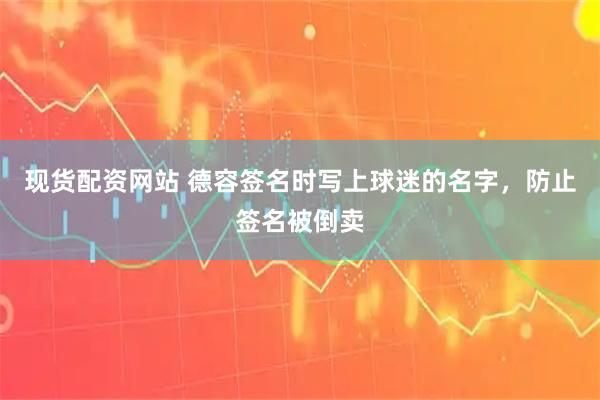 现货配资网站 德容签名时写上球迷的名字，防止签名被倒卖